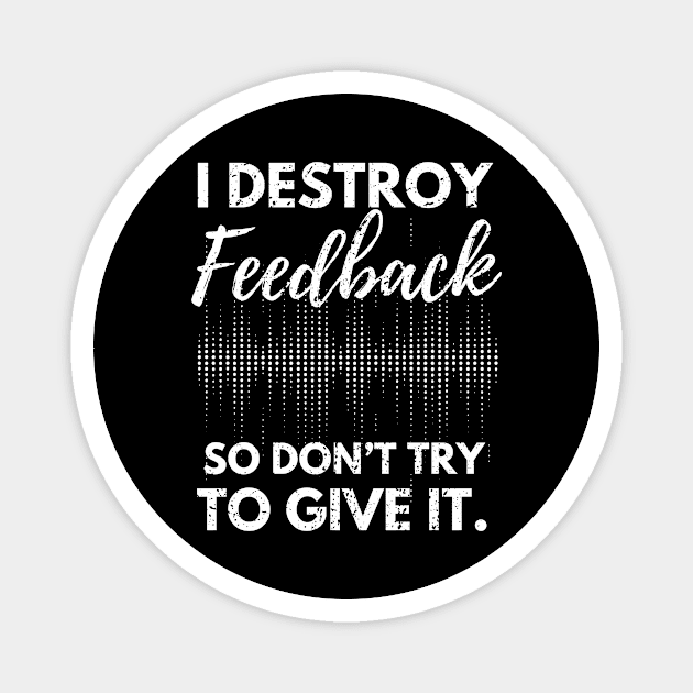 I Destroy Feedback So Don’t Try To Give It Magnet by D-Worx